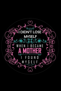 Paperback I Didn't Lose Myself When I Became A Mother I Found Myself Book