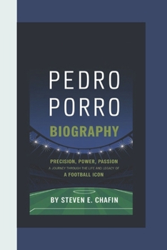 Paperback Pedro Porro Biography: Precision, Power, Passion A Journey Through the Life and Legacy of a Football Icon Book