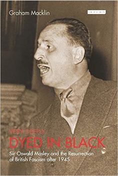 Paperback Very Deeply Dyed in Black: Sir Oswald Mosley and the Resurrection of British Fascism After 1945 Book