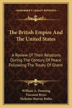 Paperback The British Empire And The United States: A Review Of Their Relations During The Century Of Peace Following The Treaty Of Ghent Book