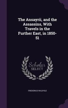 Hardcover The Ansayrii, and the Assassins, With Travels in the Further East, in 1850-51 Book