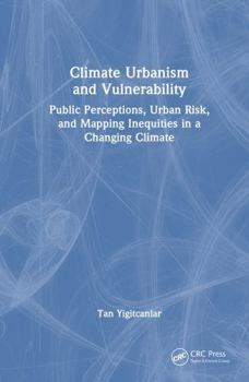 Hardcover Climate Urbanism and Vulnerability: Public Perceptions, Urban Risk, and Mapping Inequities in a Changing Climate Book