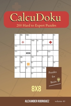 Paperback Puzzles for Brain - CalcuDoku 200 Hard to Expert Puzzles 8x8 (volume 40) Book