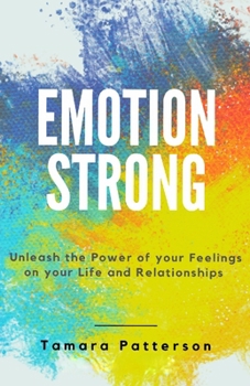 Paperback Emotion Strong: Unleash the Power of your Feelings on your Life and Relationships Book