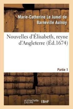 Paperback Nouvelles d'Élisabeth, Reyne d'Angleterre. Partie 1 [French] Book