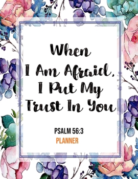 Paperback When I Am Afraid, I Put My Trust In You Psalm 56: 3 Planner: Daily Weekly Monthly Floral Christian Planner and Organizer Calendar Schedule Agenda with Book