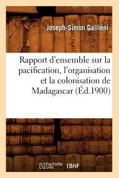 Paperback Rapport d'Ensemble Sur La Pacification, l'Organisation Et La Colonisation de Madagascar (Éd.1900) [French] Book