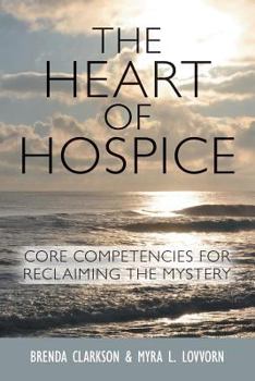 The Heart of Hospice: Core Competencies for Reclaiming the Mystery