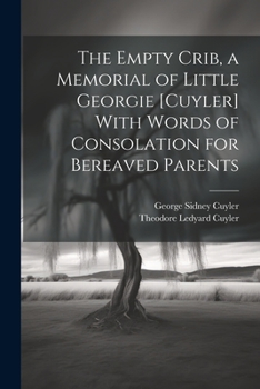 Paperback The Empty Crib, a Memorial of Little Georgie [Cuyler] With Words of Consolation for Bereaved Parents Book