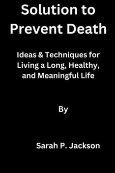 Paperback Solution to Prevent Death: Ideas & Techniques for Living a Long, Healthy, and Meaningful Life Book