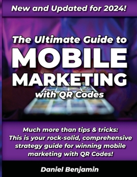 Paperback The Ultimate Guide to Mobile Marketing with QR Codes 2024: The Definitive Strategy Guide for Winning QR Code Marketing Book
