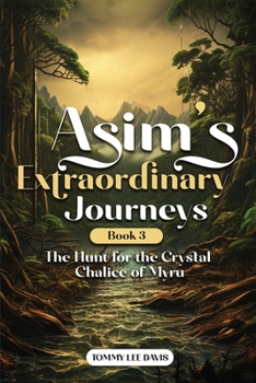 Asims Extraordinary Journeys: Book 3 The Hunt for the Crystal Chalice of Myru