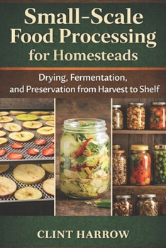 Paperback Small-Scale Food Processing for Homesteads: Drying, Fermentation, and Preservation from Harvest to Shelf Book