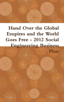 Hardcover Hand Over the Global Empires and the World Goes Free - 2012 Social Engineering Business Plan Book