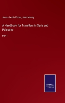 Hardcover A Handbook for Travellers in Syria and Palestine: Part I Book