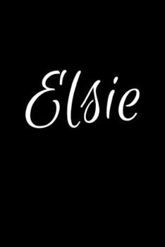 Elsie: Notebook Journal for Women or Girl with the name Elsie - Beautiful Elegant Bold & Personalized Gift - Perfect for Leaving Coworker Boss Teacher ... or Graduation - 6x9 Diary or A5 Notepad.