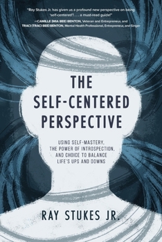 Paperback The Self-Centered Perspective: Using Self-Mastery, The Power of Introspection, and Choice to Balance Life's Ups and Downs Book