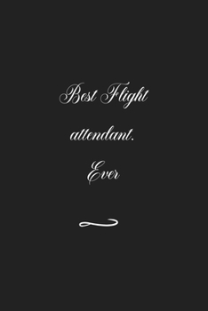 Best Flight attendant. Ever: Funny Office Notebook/Journal For Women/Men/Coworkers/Boss/Business (6x9 inch)