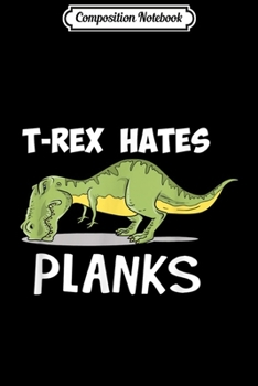 Composition Notebook: T Rex Hates Planks Funny Dinosaur Enthusiast Yoga Gym Gift  Journal/Notebook Blank Lined Ruled 6x9 100 Pages