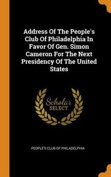 Address Of The People's Club Of Philadelphia In Favor Of Gen. Simon Cameron For The Next Presidency Of The United States