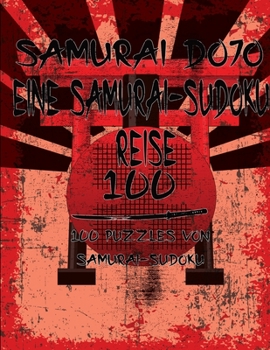 Samurai Dojo, Eine Samurai-Sudoku-Reise: 100 Samurai-Sudoku-Puzzles - vom Amateur zum Meister - Ein Muss f�r alle Sudoku-Enthusiasten