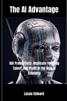 Paperback The AI Advantage: 10X Productivity, Replicate Your Top Talent, and Profit in the New AI Economy Book