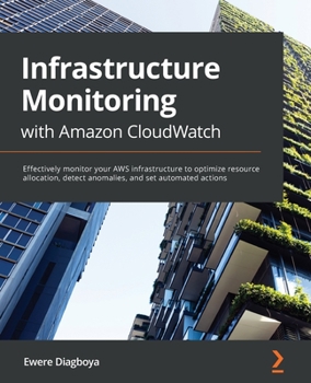 Paperback Infrastructure Monitoring with Amazon CloudWatch: Effectively monitor your AWS infrastructure to optimize resource allocation, detect anomalies, and s Book