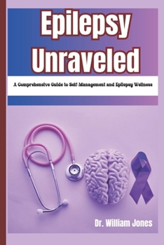 Paperback Epilepsy Unraveled: A Comprehensive Guide to Self-Management and Epilepsy Wellness Book
