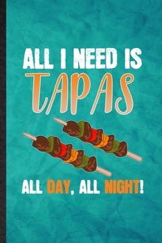 Paperback All I Need Is Tapas All Day All Night: Funny Blank Lined Cooking Bakery Notebook/ Journal, Graduation Appreciation Gratitude Thank You Souvenir Gag Gi Book