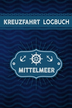 Kreuzfahrt Logbuch Mittelmeer: Tagebuch für eine Mittelmeer Kreuzfahrt. Reisetagebuch für 60 Reisetage auf dem Schiff für Urlaub Reiseerinnerungen der ... als Buch oder Zubehör (German Edition)