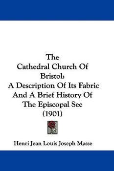 Paperback The Cathedral Church Of Bristol: A Description Of Its Fabric And A Brief History Of The Episcopal See (1901) Book