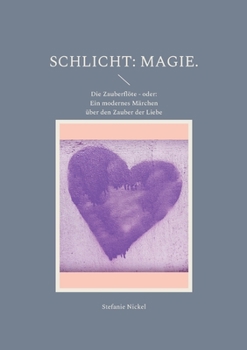 Paperback Schlicht: Magie.: Die Zauberflöte - oder: Ein modernes Märchen über den Zauber der Liebe [German] Book