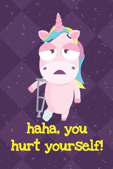 Paperback Haha You Hurt Yourself: Silly Unicorn Journal and Notebook for Adults and Makes For a Perfect Gag Gift Book