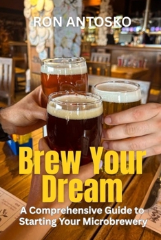 Brew Your Dream: A Comprehensive Guide to Starting Your Microbrewery