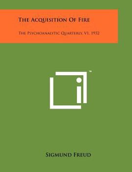 Paperback The Acquisition Of Fire: The Psychoanalytic Quarterly, V1, 1932 Book