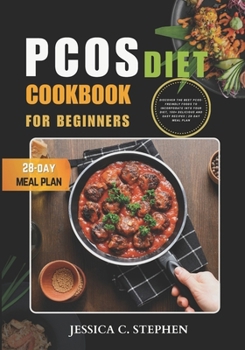 PCOS DIET COOKBOOK FOR BEGINNERS: Discover The Best PCOS-Freindly Foods To Incorporate Into Your Diet, 100+ Delicious And Easy Recipes | 28-Day Meal Plan