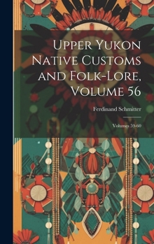 Hardcover Upper Yukon Native Customs and Folk-Lore, Volume 56; volumes 59-60 Book