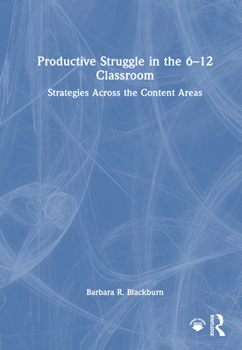 Productive Struggle in the 6-12 Classroom: Increasing Student Learning and Motivation Across the Content Areas