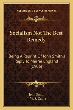 Paperback Socialism Not The Best Remedy: Being A Reprint Of John Smith's Reply To Merrie England (1906) Book