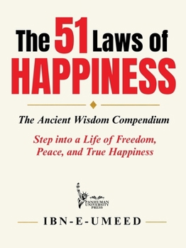 The 51 Laws of Happiness: The Ancient Wisdom Compendium Step into a Life of Freedom, Peace, and True Happiness! (Laws of Nature: Self-Help & Life DIY Guides)
