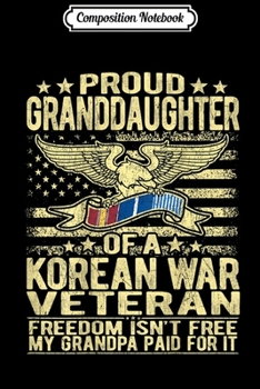 Composition Notebook: Freedom Isn't Free Proud Granddaughter Of Korean War Veteran  Journal/Notebook Blank Lined Ruled 6x9 100 Pages