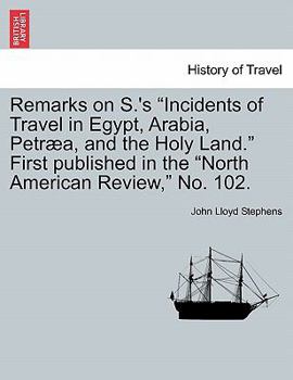 Paperback Remarks on S.'s Incidents of Travel in Egypt, Arabia, Petræa, and the Holy Land. First Published in the North American Review, No. 102. Book