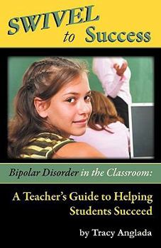 Paperback Swivel to Success - Bipolar Disorder in the Classroom: A Teacher's Guide to Helping Students Succeed Book