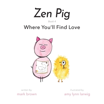 Zen Pig: Where You’ll Find Love - A Children’s Book on Finding Love - A Simple Guide For Teaching Kindness, Love, Respect, and Empathy - Great Gift For Valentine’s Day - Book #4 of the Zen Pig