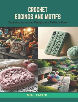 Paperback Crochet Edgings and Motifs: Exploring Advanced Designs and Patterns Book