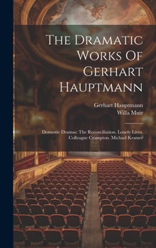 Hardcover The Dramatic Works Of Gerhart Hauptmann: Domestic Dramas: The Reconciliation. Lonely Lives. Colleague Crampton. Michael Kramer Book