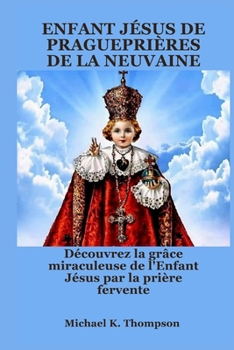 Paperback Enfant Jésus de Pragueprières de la Neuvaine: Découvrez la grâce miraculeuse de l'Enfant Jésus par la prière fervente [French] Book