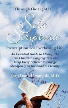 Through The Light of Sola Scriptura: An Essential Guide to Identify the True Christian Congregation and Helg Every Believer to Engage Steadfastly on the Road to Eternity