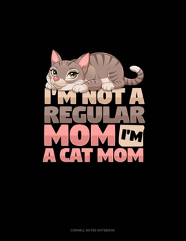 I'm Not A Regular Mom I'm A Cat Mom: Cornell Notes Notebook