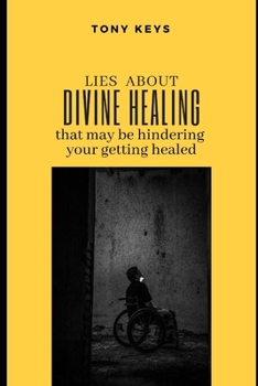 Paperback LIES ABOUT DIVINE HEALING THAT MAY BE HINDERING YOUR GETTING HEALED Book